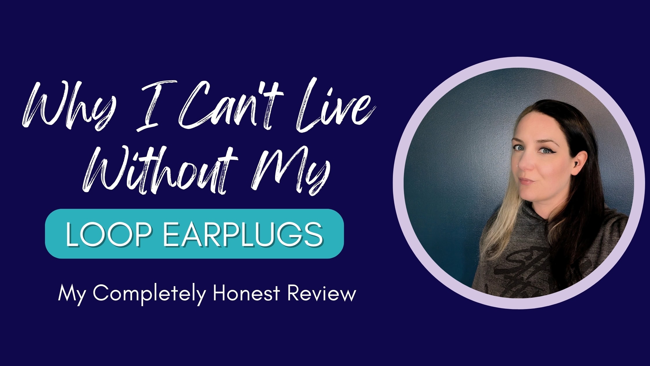 A promotional graphic with the text 'Why I Can't Live Without My Loop Earplugs: My Completely Honest Review' on a dark blue background, featuring a photo of a woman wearing Loop earplugs in a circular frame. This image is the featured image for the article 'loop earplugs review'.